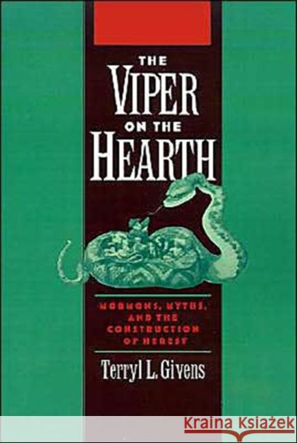 The Viper on the Hearth: Mormons, Myths, and the Construction of Heresy Givens, Terryl 9780195101836
