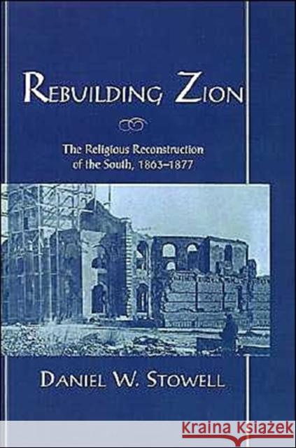 Rebuilding Zion: The Religious Reconstruction of the South, 1863-1877 Stowell, Daniel W. 9780195101942 Oxford University Press