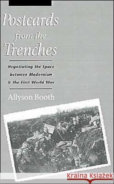 Postcards from the Trenches: Negotiating the Space Between Modernism and the First World War Booth, Allyson 9780195102116 Oxford University Press
