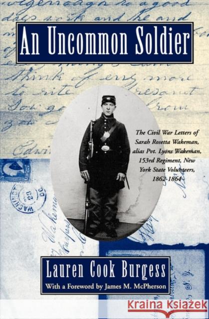 An Uncommon Soldier: The Civil War Letters of Sarah Rosetta Wakeman, Alias Pvt. Lyons Wakeman, 153rd Regiment, New York State Volunteers, 1 Wakeman, Sarah Rosetta 9780195102437 Oxford University Press