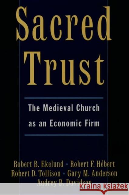 Sacred Trust: The Medieval Church as an Economic Firm Ekelund, Robert B. 9780195103373 Oxford University Press