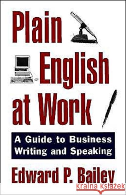 Plain English at Work: A Guide to Writing and Speaking Bailey, Edward P. 9780195104493 Oxford University Press, USA
