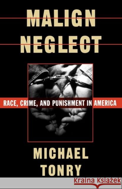 Malign Neglect: Race, Crime, and Punishment in America Tonry, Michael 9780195104691 Oxford University Press