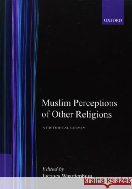 Muslim Perceptions of Other Religions: A Historical Survey Waardenburg, Jacques 9780195104721