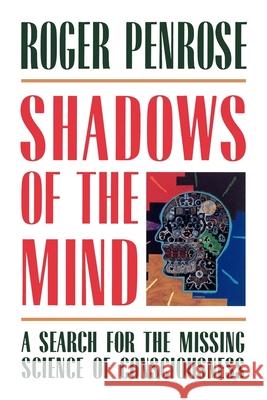 Shadows of the Mind: A Search for the Missing Science of Consciousness Roger Penrose 9780195106466 Oxford University Press
