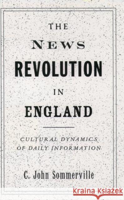The News Revolution in England: Cultural Dynamics of Daily Information Sommerville, C. John 9780195106671 Oxford University Press