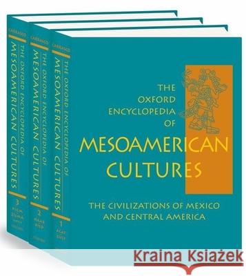 The Oxford Encyclopedia of Mesoamerican Cultures: The Civilizations of Mexico and Central America 3-Volume Set Carrasco, David 9780195108156 Oxford University Press