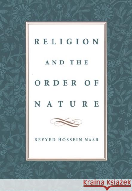 Religion & the Order of Nature: The 1994 Cadbury Lectures at the University of Birmingham Nasr, Seyyed Hossein 9780195108231 Oxford University Press