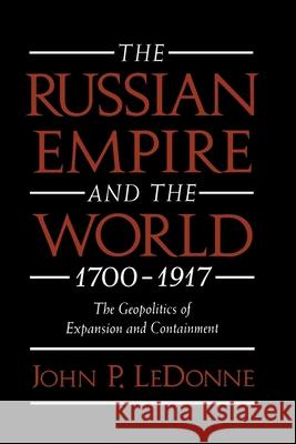 The Russian Empire and the World, 1700-1917: The Geopolitics of Expansion and Containment Ledonne, John P. 9780195109276 Oxford University Press