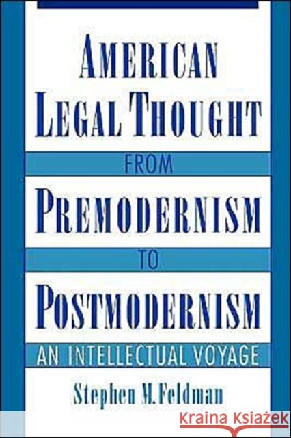 American Legal Thought from Premodernism to Postmodernism: An Intellectual Voyage Feldman, Stephen M. 9780195109665 Oxford University Press, USA