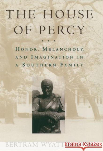 The House of Percy: Honor, Melancholy, and Imagination in a Southern Family Wyatt-Brown, Bertram 9780195109825 Oxford University Press