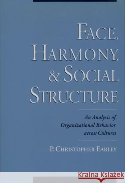 Face, Harmony, and Social Structure: An Analysis of Organizational Behavior Across Cultures Earley, P. Christopher 9780195110074 Oxford University Press