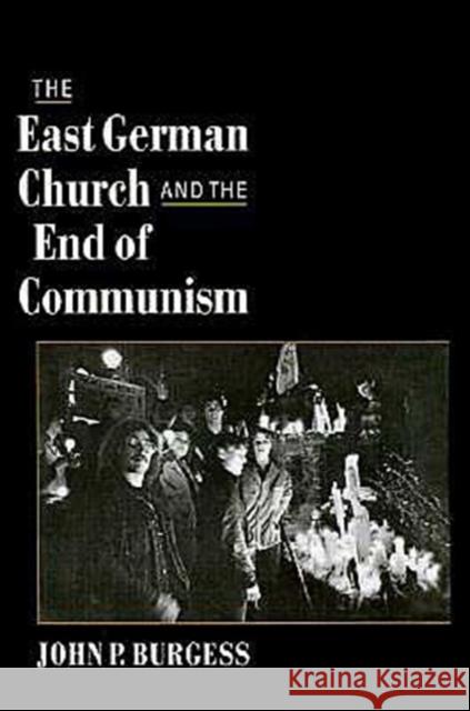 The East German Church and the End of Communism John P. Burgess 9780195110982 Oxford University Press