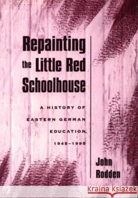Repainting the Little Red Schoolhouse: A History of Eastern German Education, 1945-1995 Rodden, John 9780195112443