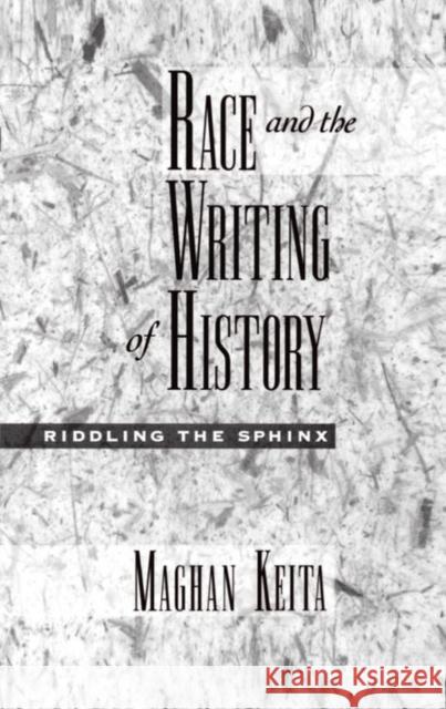Race and the Writing of History: Riddling the Sphinx Keita, Maghan 9780195112740 Oxford University Press, USA