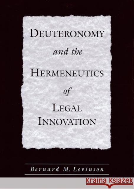 Deuteronomy and the Hermeneutics of Legal Innovation Bernard M. Levinson 9780195112801 Oxford University Press