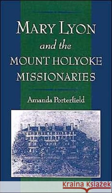 Mary Lyon and the Mount Holyoke Missionaries Amanda Porterfield 9780195113013 Oxford University Press