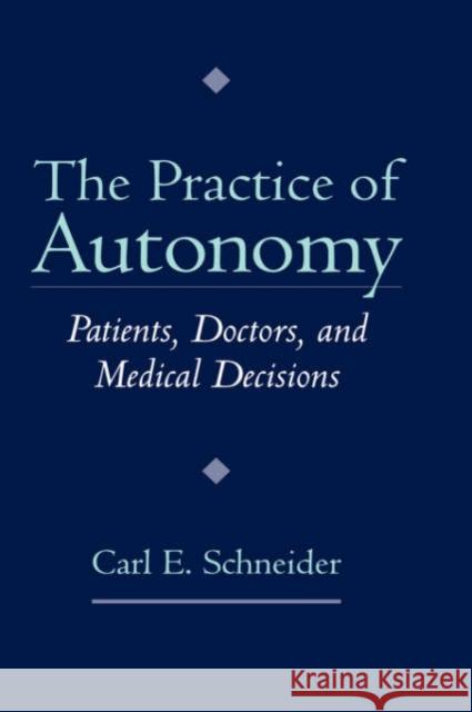 The Practice of Autonomy: Patients, Doctors, and Medical Decisions Schneider, Carl E. 9780195113976 Oxford University Press