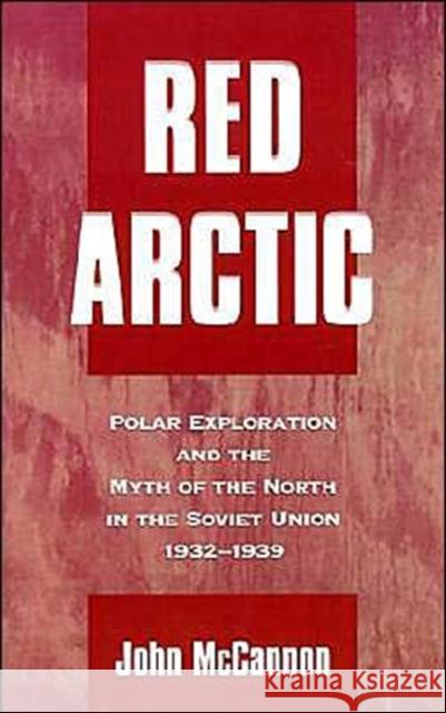 Red Arctic: Polar Exploration and the Myth of the North in the Soviet Union,1932-1939 McCannon, John 9780195114362 Oxford University Press