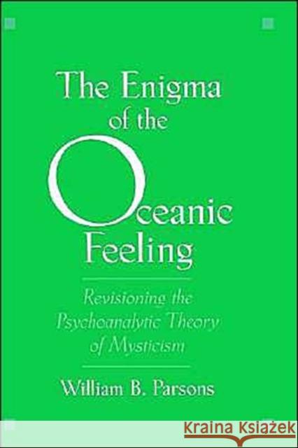 The Enigma of the Oceanic Feeling: Revisioning the Psychoanalytic Theory of Mysticism Parsons, William B. 9780195115086 Oxford University Press