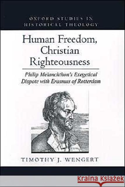 Human Freedom, Christian Righteousness: Philip Melanchthon's Exegetical Dispute with Erasmus of Rotterdam Wengert, Timothy J. 9780195115291 Oxford University Press