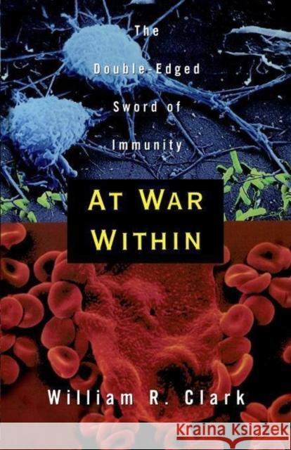 At War Within: The Double-Edged Sword of Immunity Clark, William R. 9780195115680 Oxford University Press