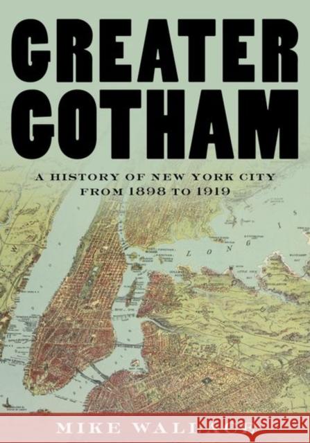 Greater Gotham: A History of New York City from 1898 to 1919 Mike Wallace 9780195116359