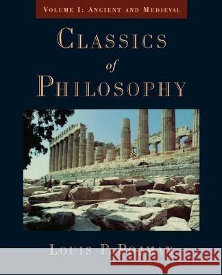 Classics of Philosophy: Volume I: Ancient and Medieval Louis P. Pojman 9780195116458 Oxford University Press, USA