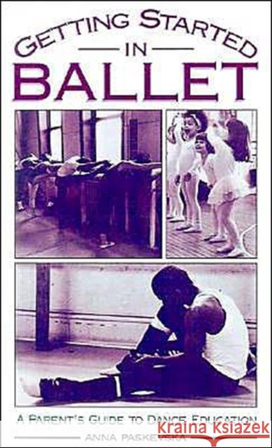 Getting Started in Ballet: A Parent's Guide to Dance Education Paskevska, Anna 9780195117165 Oxford University Press