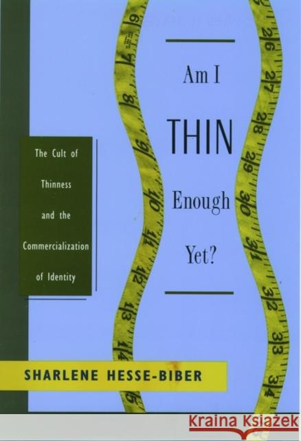 Am I Thin Enough Yet?: The Cult of Thinness and the Commercialization of Identity Hesse-Biber, Sharlene 9780195117912