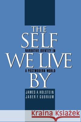 The Self We Live by: Narrative Identity in a Postmodern World Jaber F. Gubrium 9780195119299 0