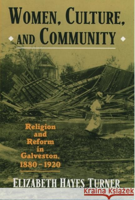 Women, Culture, and Community: Religion and Reform in Galveston, 1880-1920 Turner, Elizabeth Hayes 9780195119381 Oxford University Press