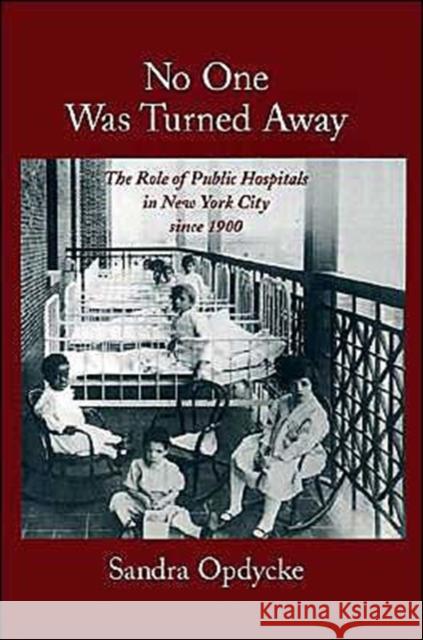No One Was Turned Away: The Role of Public Hospitals in New York City Since 1900 Opdycke, Sandra 9780195119503 Oxford University Press