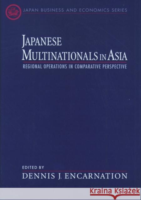 Japanese Multinationals in Asia: Regional Operations in Comparative Perspective Encarnation, Dennis J. 9780195120653 Oxford University Press