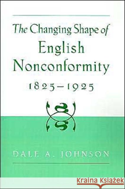 The Changing Shape of English Nonconformity, 1825-1925 Dale A. Johnson 9780195121636 Oxford University Press