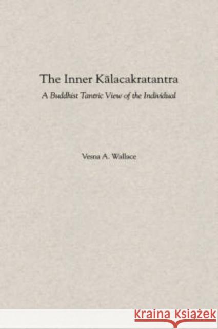 The Inner Kalacakratantra: A Buddhist Tantric View of the Individual Wallace, Vesna 9780195122114 Oxford University Press