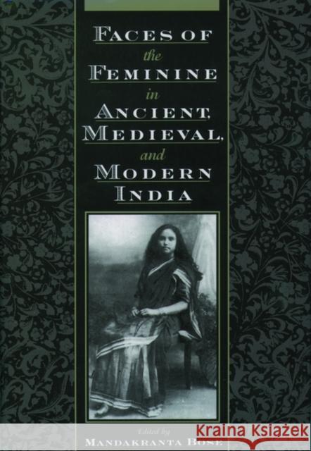 Faces of the Feminine in Ancient, Medieval, & Modern India Bose, Mandakranta 9780195122299 Oxford University Press