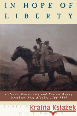 In Hope of Liberty: Culture, Community and Protest Among Northern Free Blacks, 1700-1860 James Oliver Horton Lois E. Horton Lois E. Horton 9780195124651