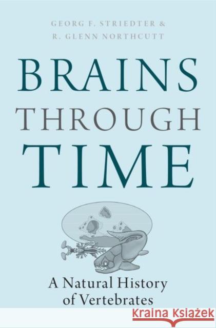 Brains Through Time: A Natural History of Vertebrates Georg F. Striedter R. Glenn Northcutt 9780195125689 Oxford University Press, USA