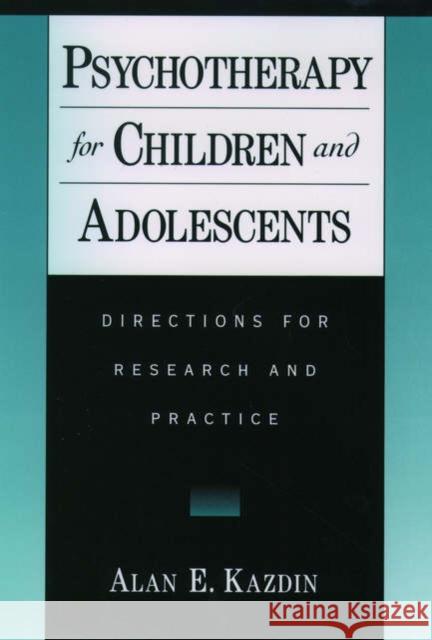 Psychotherapy for Children and Adolescents: Directions for Research and Practice Kazdin, Alan E. 9780195126181 Oxford University Press