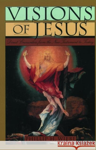 Visions of Jesus: Direct Encounters from the New Testament to Today Wiebe, Phillip H. 9780195126693 Oxford University Press