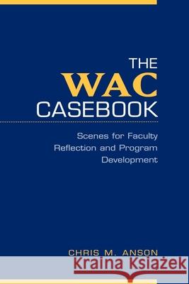 The Wac Casebook: Scenes for Faculty Reflection and Program Development Anson, Chris M. 9780195127751 Oxford University Press, USA