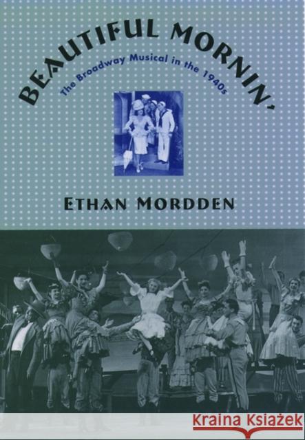 Beautiful Mornin': The Broadway Musical in the 1940s Mordden, Ethan 9780195128512 Oxford University Press