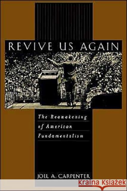 Revive Us Again: The Reawakening of American Fundamentalism Carpenter, Joel A. 9780195129076