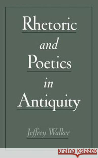 Rhetoric and Poetics in Antiquity Jeffrey Walker 9780195130355 Oxford University Press, USA