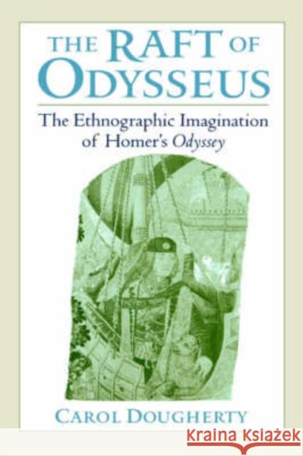 The Raft of Odysseus: The Ethnographic Imagination of Homer's Odyssey Dougherty, Carol 9780195130362 Oxford University Press