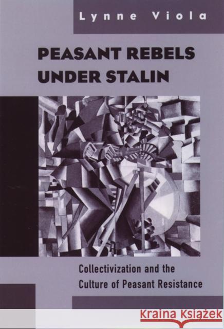 Peasant Rebels Under Stalin: Collectivization and the Culture of Peasant Resistance Viola, Lynne 9780195131048 Oxford University Press