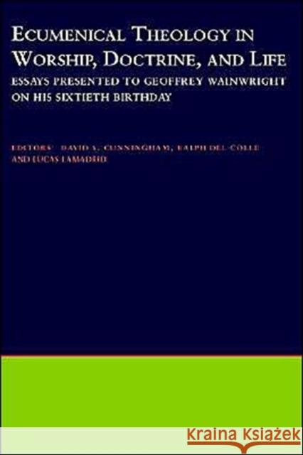 Ecumenical Theology in Worship, Doctrine, and Life: Essays Presented to Geoffrey Wainwright on His Sixtieth Birthday Cunningham, David S. 9780195131369 Oxford University Press, USA