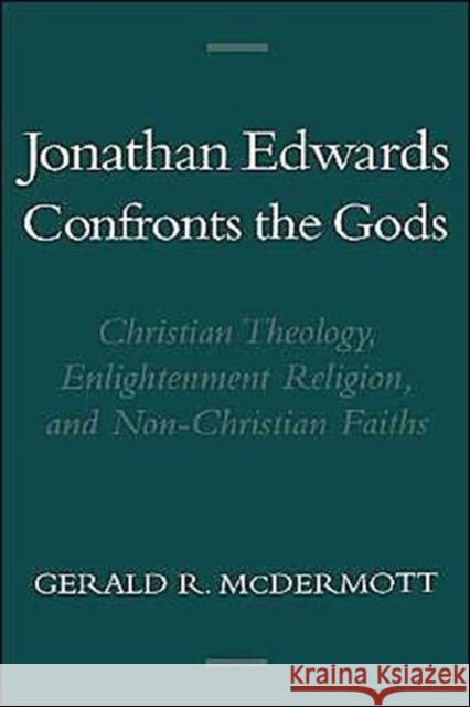 Jonathan Edwards Confronts the Gods: Christian Theology, Enlightenment Religion, & Non-Christian Faiths McDermott, Gerald R. 9780195132748 Oxford University Press