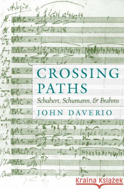 Crossing Paths: Schubert, Schumann, and Brahms Daverio, John 9780195132960 Oxford University Press, USA